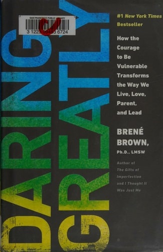 Daring Greatly: How the Courage to Be Vulnerable Transforms the Way We Live, Love, Parent, and Lead