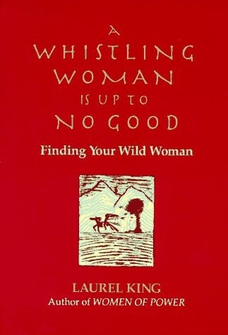 A Whistling Woman is Up to No Good Finding Your Wild Woman