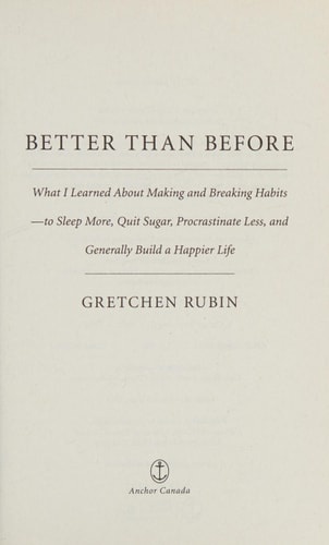 Better Than Before Mastering the Habits of Our Everyday Lives