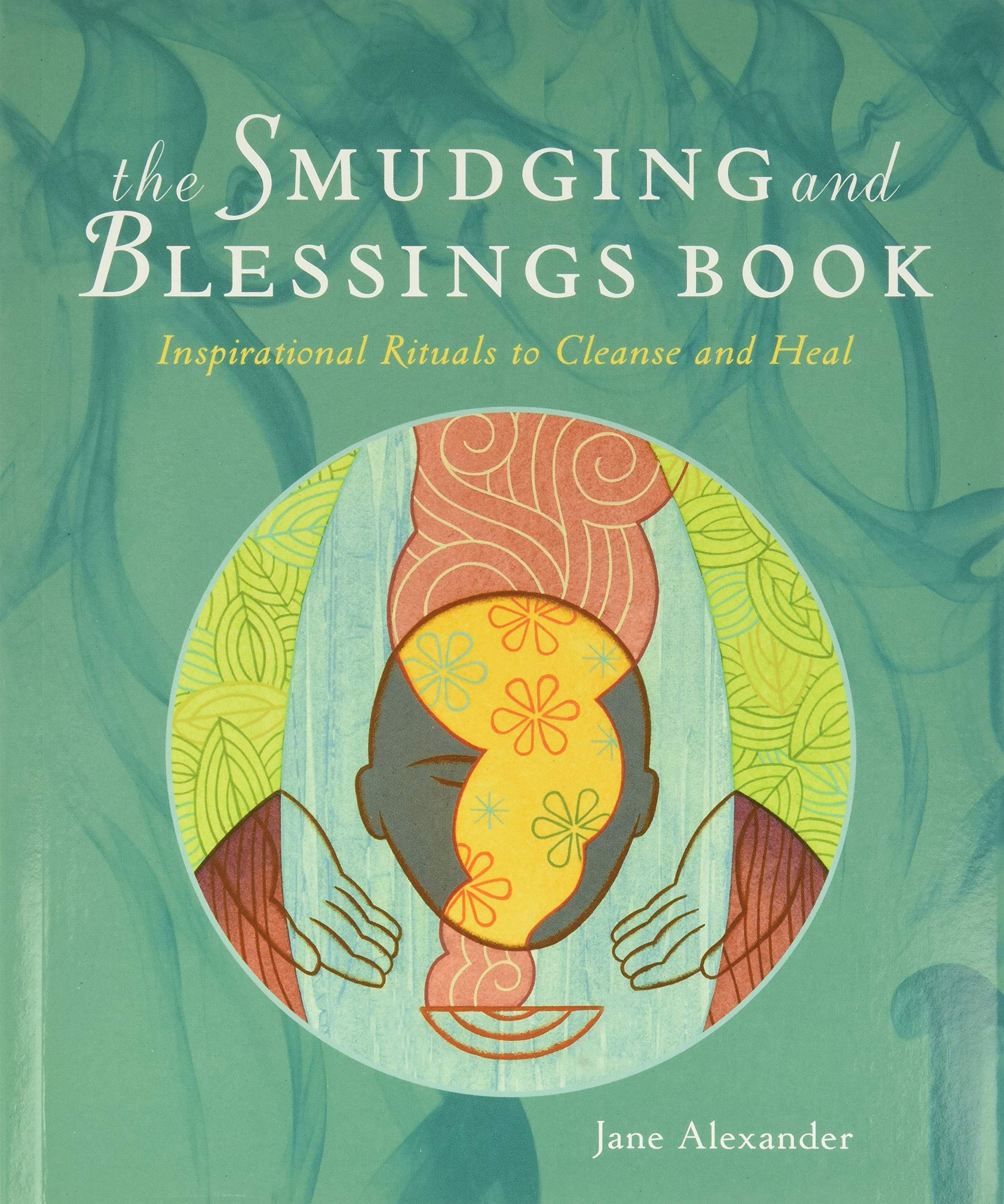 The Smudging and Blessings Book Inspirational Rituals to Cleanse and Heal