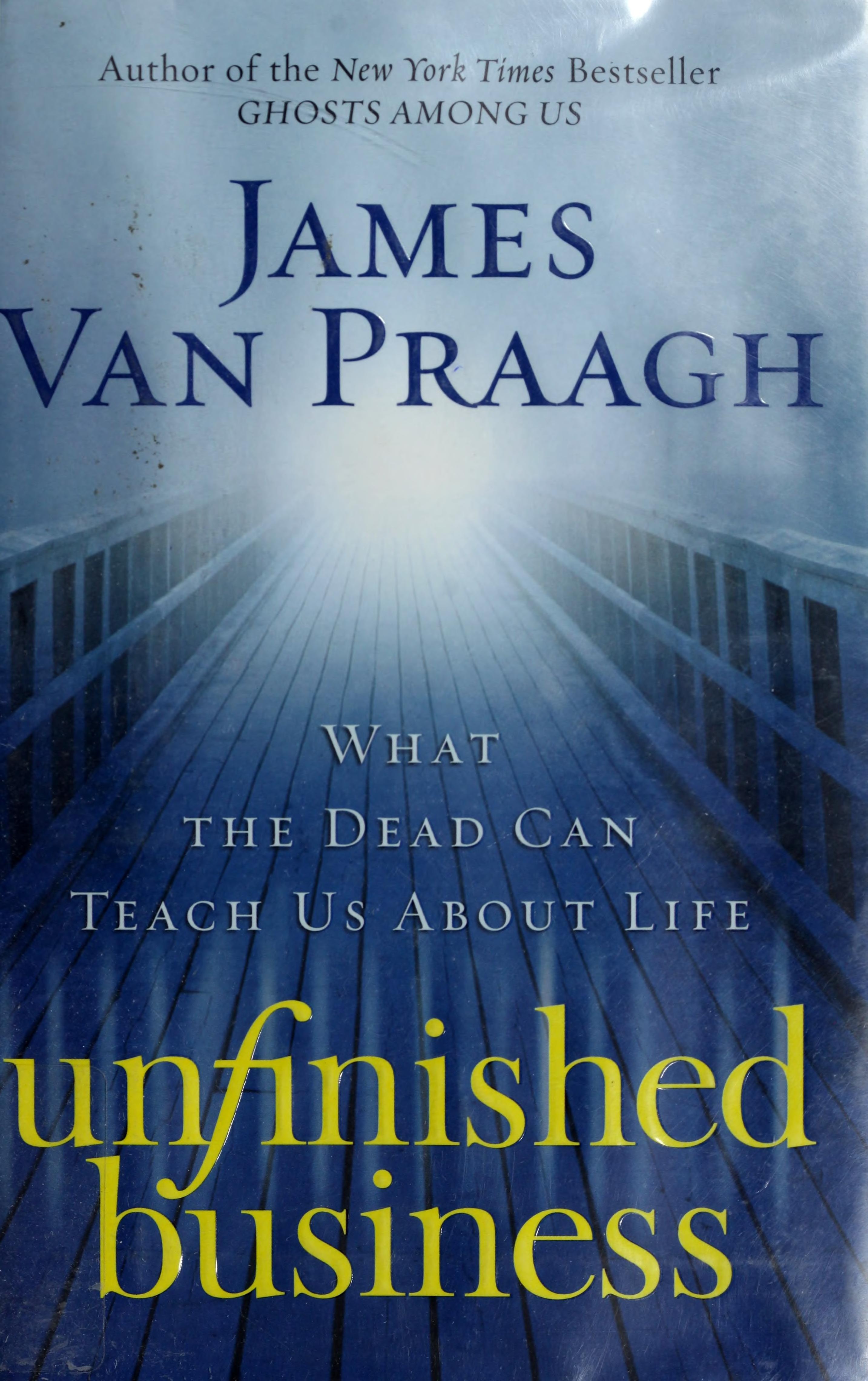 Unfinished Business What the Dead Can Teach Us About Life