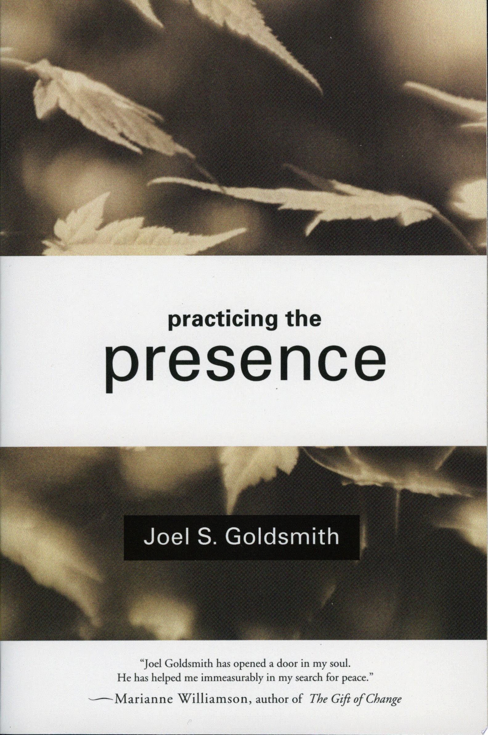 Practicing the Presence The Inspirational Guide to Regaining Meaning and a Sense of Purpose in Your Life