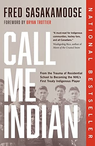 Call Me Indian From the Trauma of Residential School to Becoming the NHL's First Treaty Indigenous Player