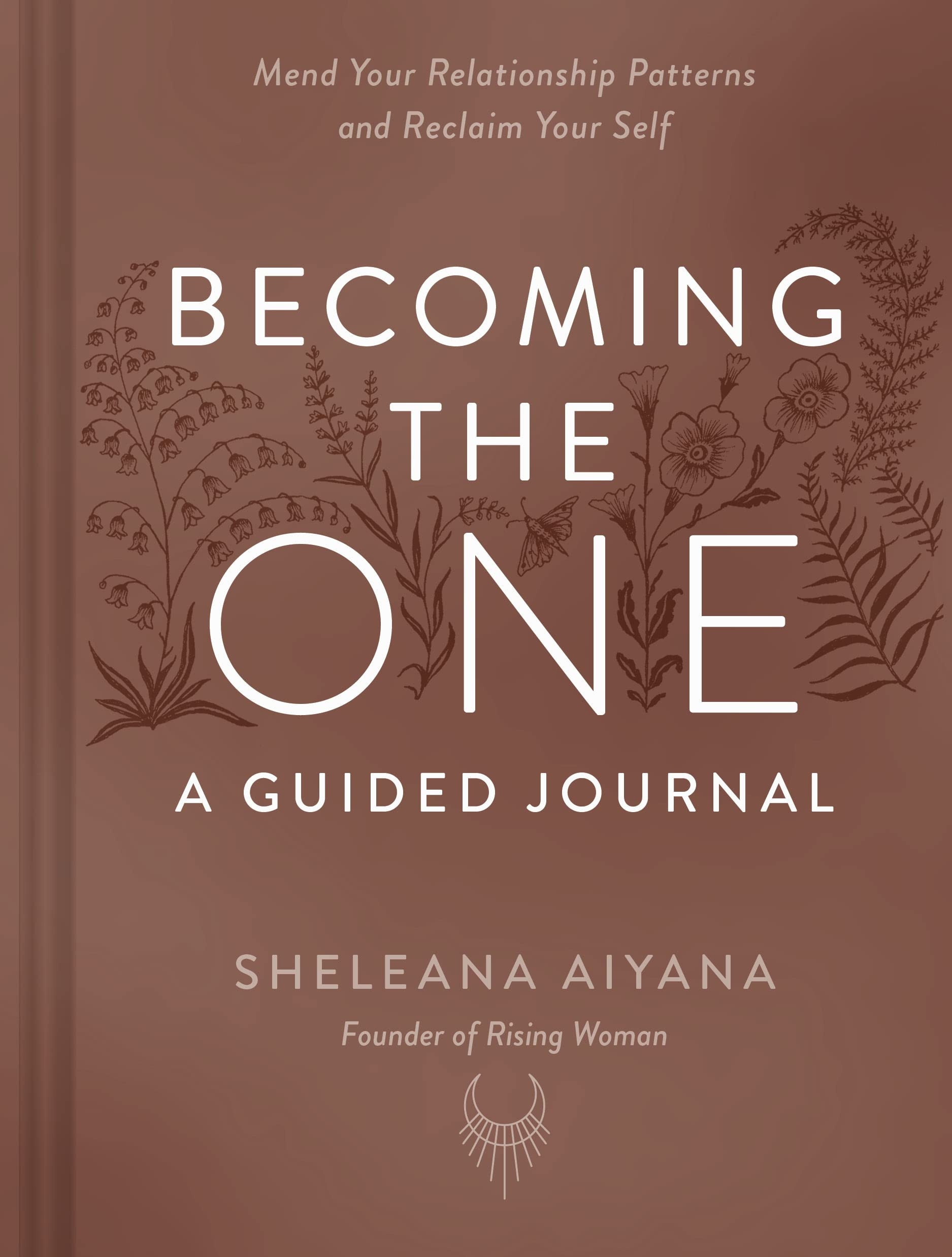 Becoming the One: a Guided Journal Mend Your Relationship Patterns and Reclaim Your Self
