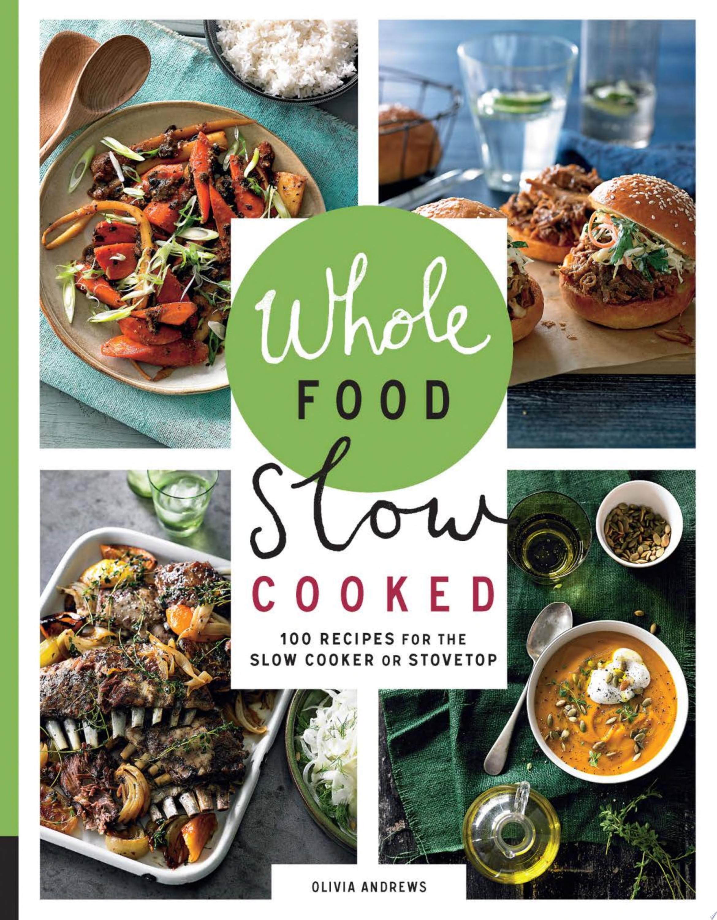 Whole Food Slow Cooked 100 Recipes for the Slow Cooker Or Stovetop