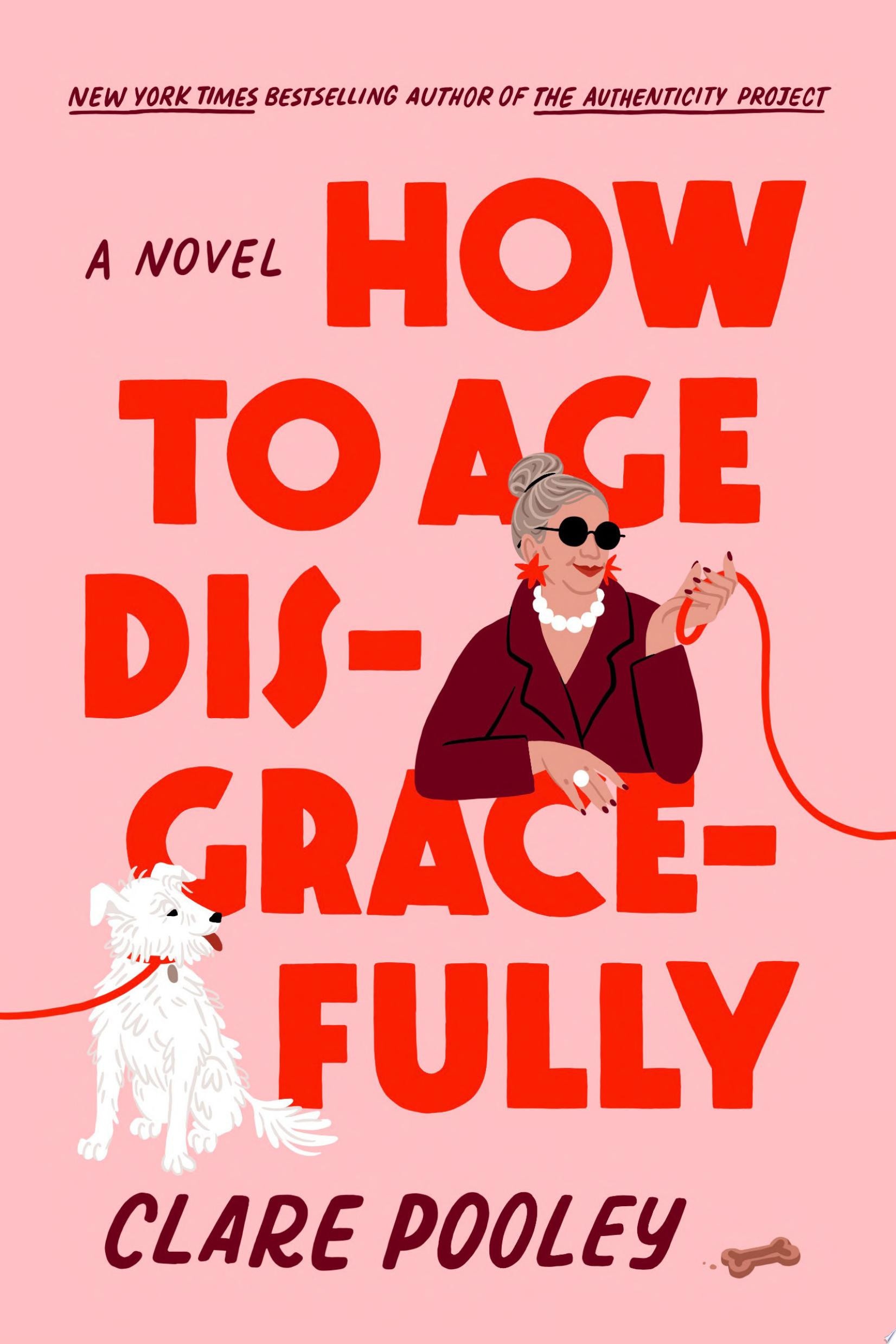 How to Age Disgracefully A Novel