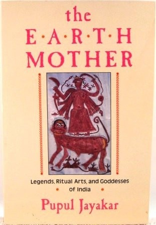 The Earth Mother: Legends, Goddesses, and Ritual Arts of India