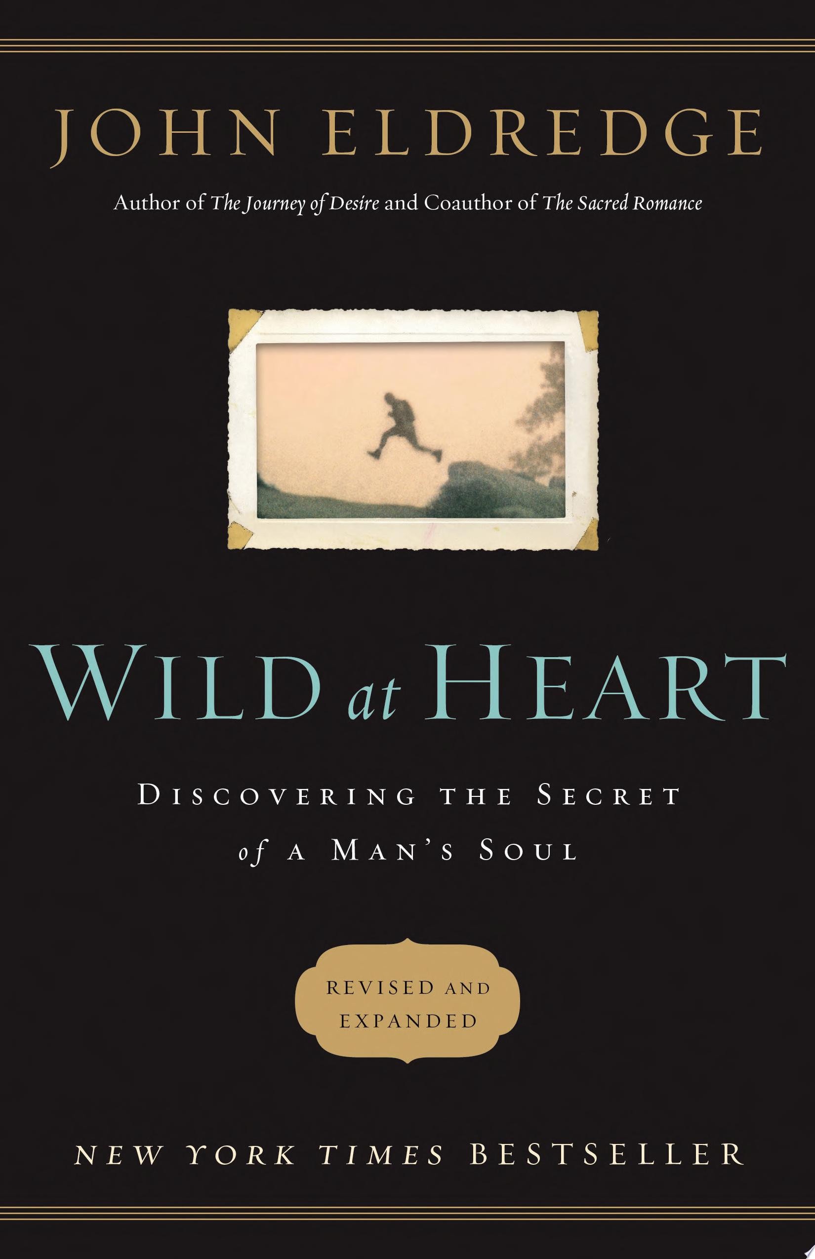 Wild at Heart Discovering the Secret of a Man's Soul