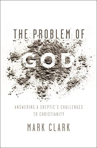 The Problem of God Answering a Skeptic's Challenges to Christianity