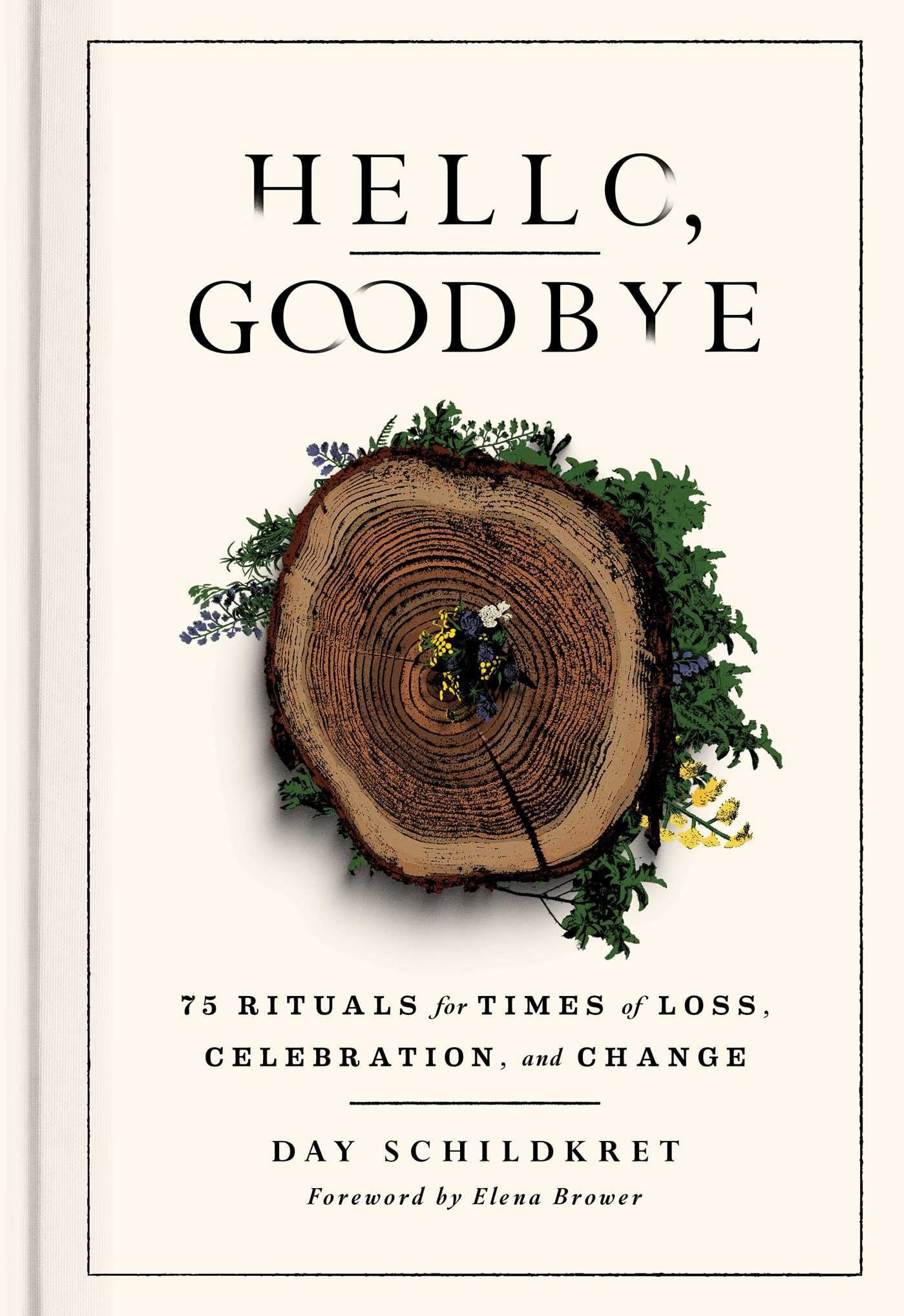 Hello, Goodbye 75 Rituals for Times of Loss, Celebration, and Change
