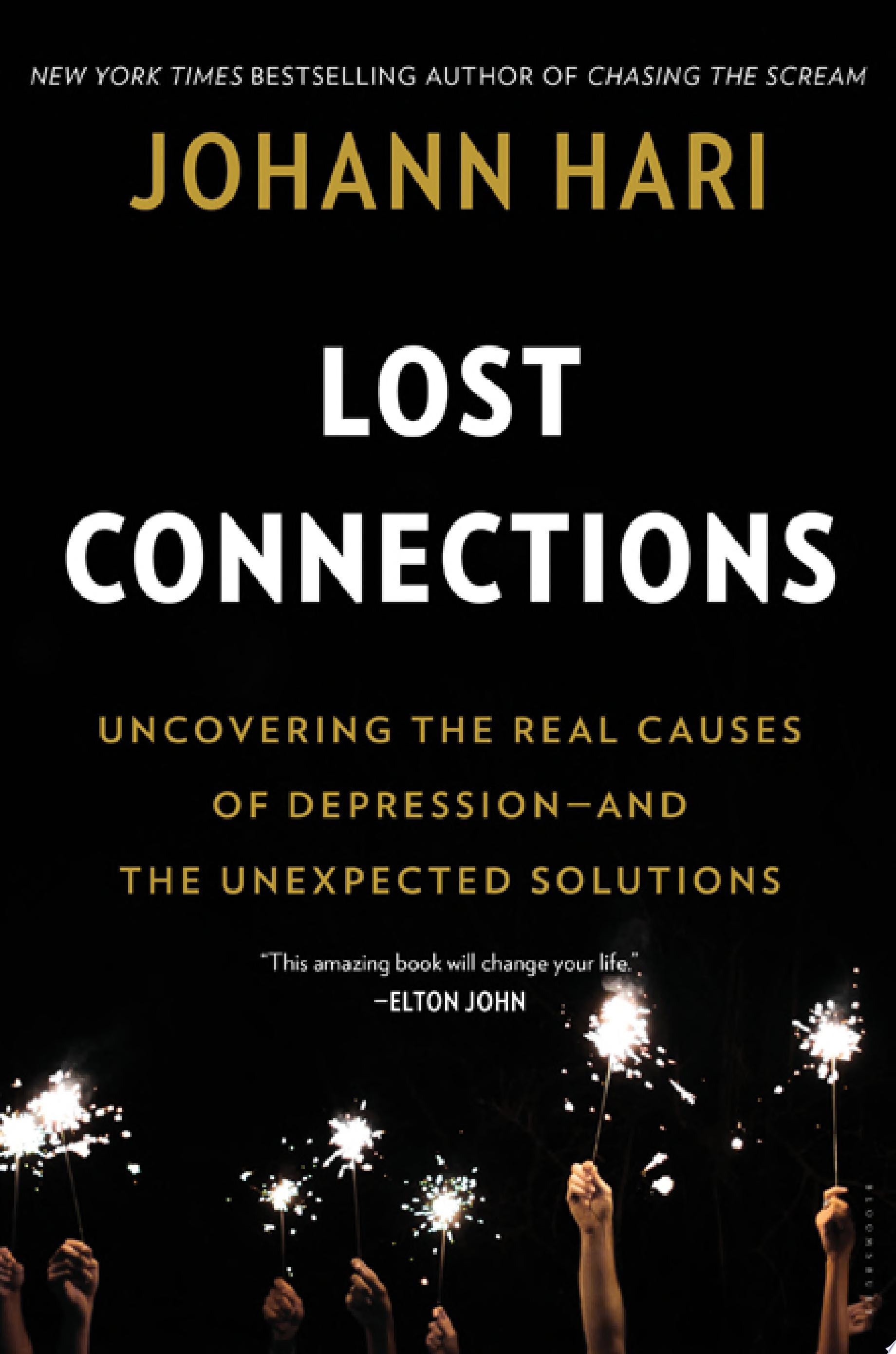 Lost Connections Uncovering the Real Causes of Depression � and the Unexpected Solutions